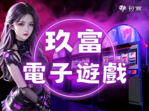 玖富電子遊戲 電子遊戲推薦 電子遊戲玩法